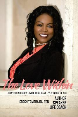 The Love Within: How to Find God's Divine Love That Lives Inside of You by Dalton, Tamara