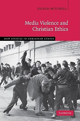 Media Violence and Christian Ethics by Mitchell, Jolyon