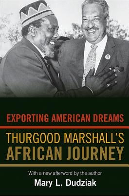 Exporting American Dreams: Thurgood Marshall's African Journey by Dudziak, Mary L.