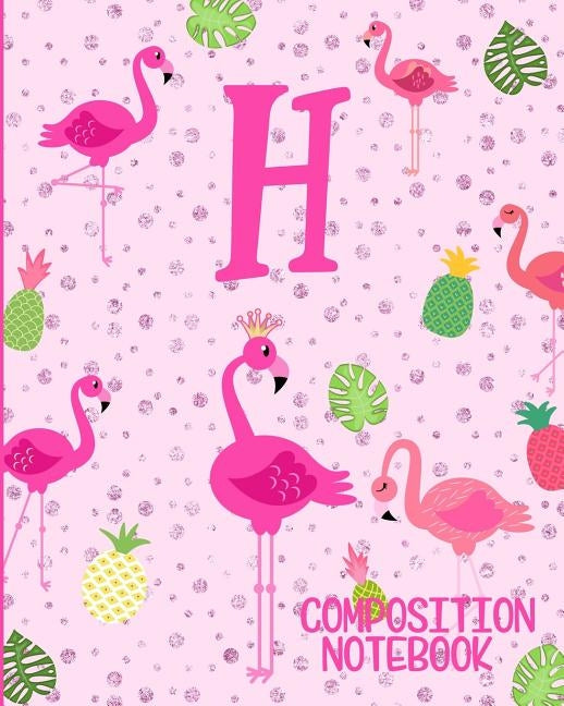 Composition Notebook H: Pink Flamingo Initial H Composition Wide Ruled Notebook by Journals, Flamingo