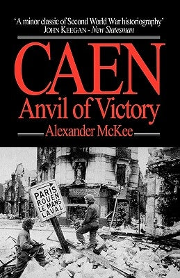 Caen: Anvil of Victory by McKee, Alexander