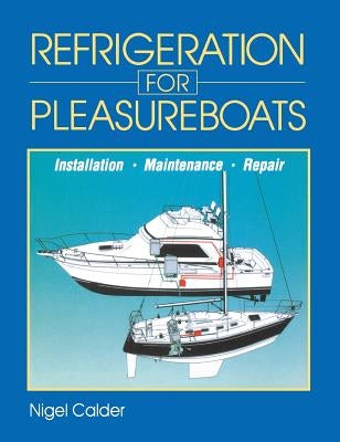 Refrigeration for Pleasureboats: Installation, Maintenance and Repair by Calder, Nigel