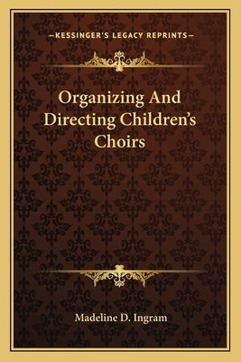 Organizing and Directing Children's Choirs by Ingram, Madeline D.
