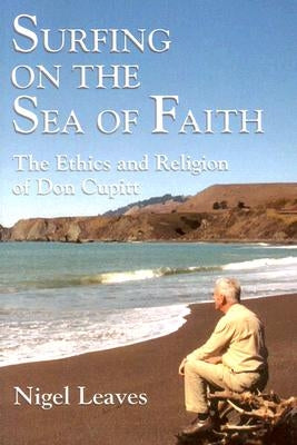 Surfing on the Sea of Faith: The Ethics and Religion of Don Cupitt by Leaves, Nigel