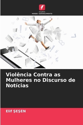 Violência Contra as Mulheres no Discurso de Notícias by ŞeŞen, Elif