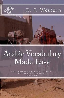 Arabic Vocabulary Made Easy: Using mnemonics to remember a huge list of Arabic vocabulary (300+ Words) by Western, D. J.