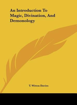An Introduction to Magic, Divination, and Demonology by Davies, T. Witton