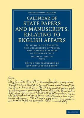 Calendar of State Papers and Manuscripts, Relating to English Affairs: Existing in the Archives and Collections of Venice, and in Other Libraries of N by Brown, Rawdon Lubbock