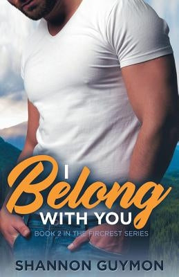 I Belong With You: Book 2 in the Fircrest Series by Guymon, Shannon