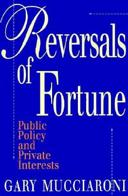 Reversals of Fortune: Public Policy and Private Interests by Mucciaroni, Gary