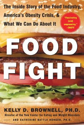 Food Fight: The Inside Story of the Food Industry, America's Obesity Crisis, and What We Can Do about It by Horgen, Katherine Battle