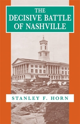 The Decisive Battle of Nashville by Horn, Stanley F.