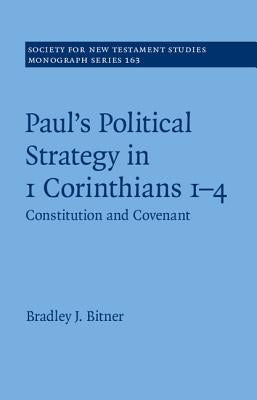 Paul's Political Strategy in 1 Corinthians 1-4: Constitution and Covenant by Bitner, Bradley J.