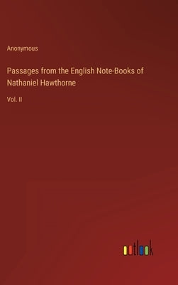Passages from the English Note-Books of Nathaniel Hawthorne: Vol. II by Anonymous