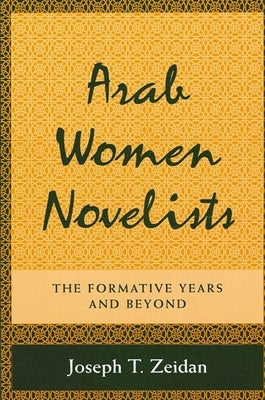 Arab Women Novelists: The Formative Years and Beyond by Zeidan, Joseph T.