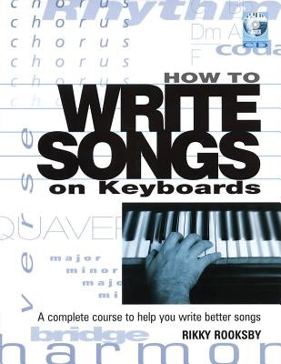 How to Write Songs on Keyboards: A Complete Course to Help You Write Better Songs [With CD] by Rooksby, Rikky