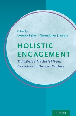 Holistic Engagement: Transformative Social Work Education in the 21st Century by Pyles, Loretta