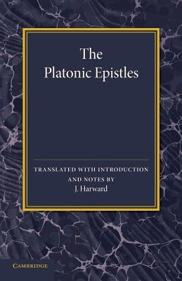 The Platonic Epistles: Translated with Introduction and Notes by Harward, J.