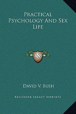 Practical Psychology and Sex Life by Bush, David V.