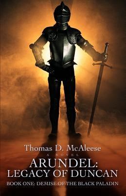 Arundel: Legacy of Duncan: Book One: Demise of the Black Paladin by McAleese, Thomas D.