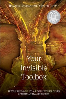 Your Invisible Toolbox: The Technological Ups and Interpersonal Downs of the Millennial Generation by Rinner, Deborah