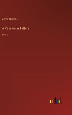 A Passion in Tatters: Vol. II by Thomas, Annie