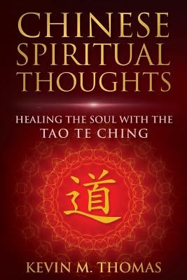 Chinese Spiritual Thoughts: Healing the Soul With the Tao Te Ching by Thomas, Kevin M.