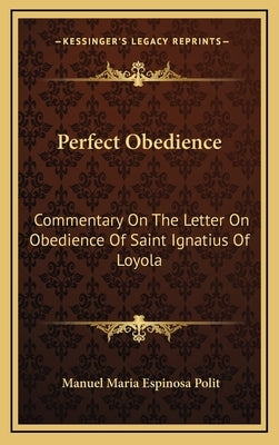 Perfect Obedience: Commentary on the Letter on Obedience of Saint Ignatius of Loyola by Polit, Manuel Maria Espinosa