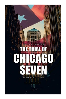 The Trial of Chicago Seven: True Story behind the Headlines (Including the Transcript of the Trial) by Ragsdale, Bruce A.