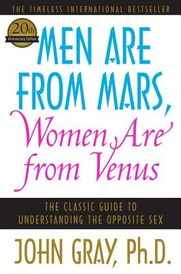 Men Are from Mars, Women Are from Venus: The Classic Guide to Understanding the Opposite Sex by Gray, John