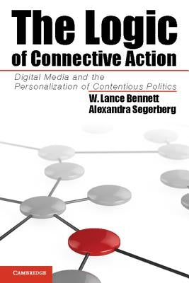 The Logic of Connective Action: Digital Media and the Personalization of Contentious Politics by Bennett, W. Lance