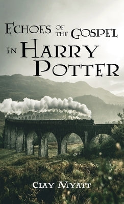 Echoes of the Gospel in Harry Potter by Myatt, Clay