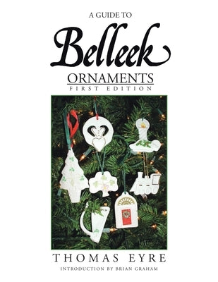 A Guide to Belleek Ornaments - First Edition by Eyre, Thomas