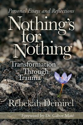 Nothing's for Nothing: Transformation Through Trauma by Demirel, Rebekah