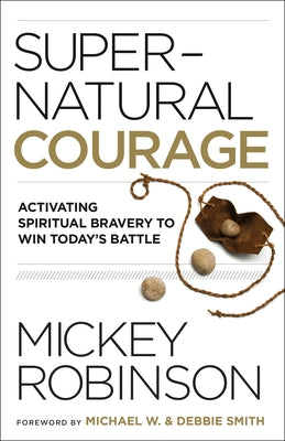Supernatural Courage: Activating Spiritual Bravery to Win Today's Battle by Robinson, Mickey