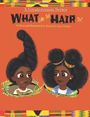 What can our hair do?: A fun and educational Children's Book about Natural Hair by Creater, Heaven Evette