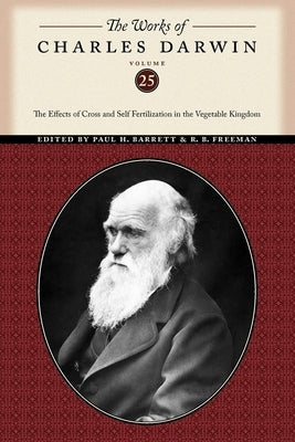 The Works of Charles Darwin, Volume 25: The Effects of Cross and Self Fertilization in the Vegetable Kingdom by Darwin, Charles