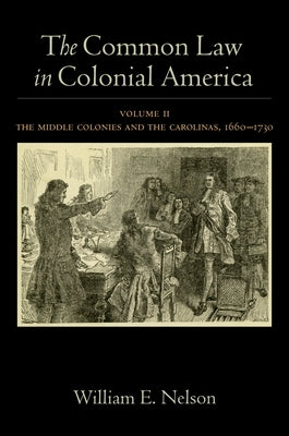 The Common Law in Colonial America: Volume II: The Middle Colonies and the Carolinas, 1660-1730 by Nelson, William E.