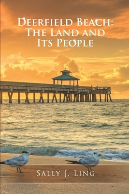 Deerfield Beach: The Land and Its People by Ling, Sally J.