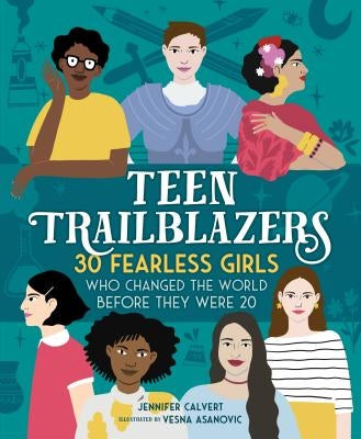 Teen Trailblazers: 30 Fearless Girls Who Changed the World Before They Were 20 by Calvert, Jennifer