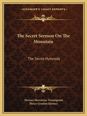 The Secret Sermon on the Mountain: The Secret Hymnody by Trismegistus, Hermes Mercurius