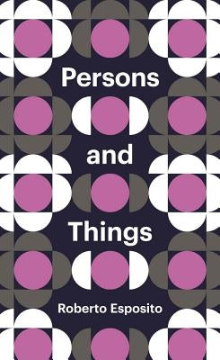 Persons and Things: From the Body's Point of View by Esposito, Roberto