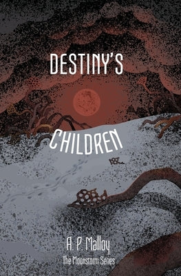 Destiny's Children: Volume Three of the Moonstorm Series by Malloy, A. P.