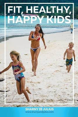 Fit, Healthy, Happy Kids by Kieser, Julius
