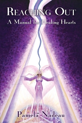 Reaching Out: A Manual for Healing Hearts by Nadeau, Pamela J.