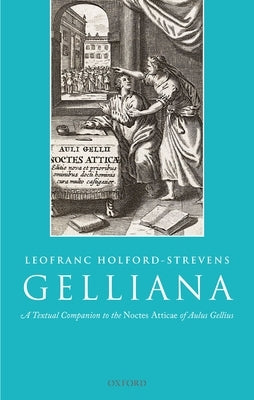 Gelliana: A Textual Companion to the Noctes Atticae of Aulus Gellius by Holford-Strevens, Leofranc