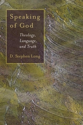Speaking of God: Theology, Language and Truth by Long, D. Stephen
