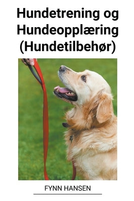 Hundetrening og Hundeopplæring (Hundetilbehør) by Hansen, Fynn