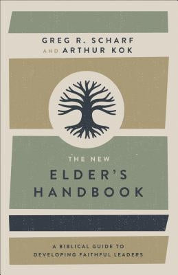 The New Elder's Handbook: A Biblical Guide to Developing Faithful Leaders by Scharf, Greg R.