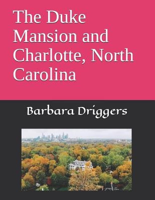 The Duke Mansion and Charlotte, North Carolina by Driggers, Barbara